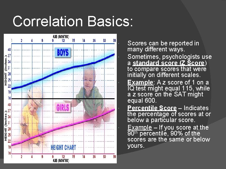 Correlation Basics: Scores can be reported in many different ways. Sometimes, psychologists use a