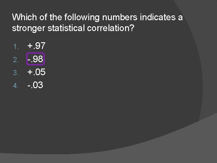 Which of the following numbers indicates a stronger statistical correlation? +. 97 2. -.