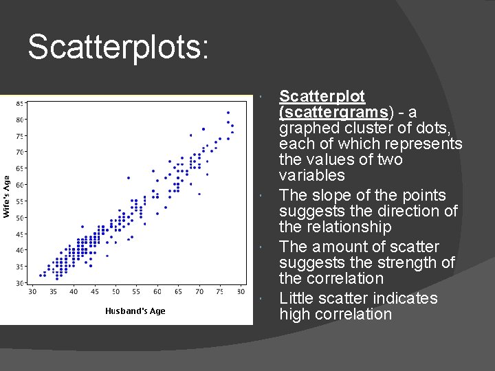 Scatterplots: Scatterplot (scattergrams) - a graphed cluster of dots, each of which represents the