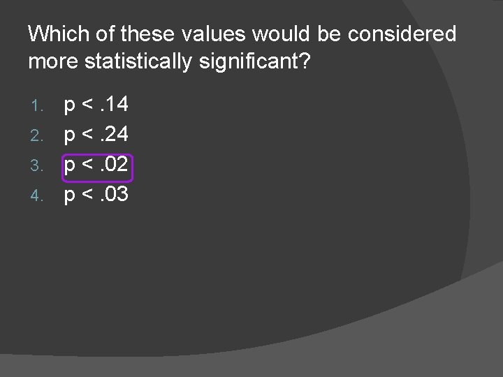 Which of these values would be considered more statistically significant? p <. 14 2.