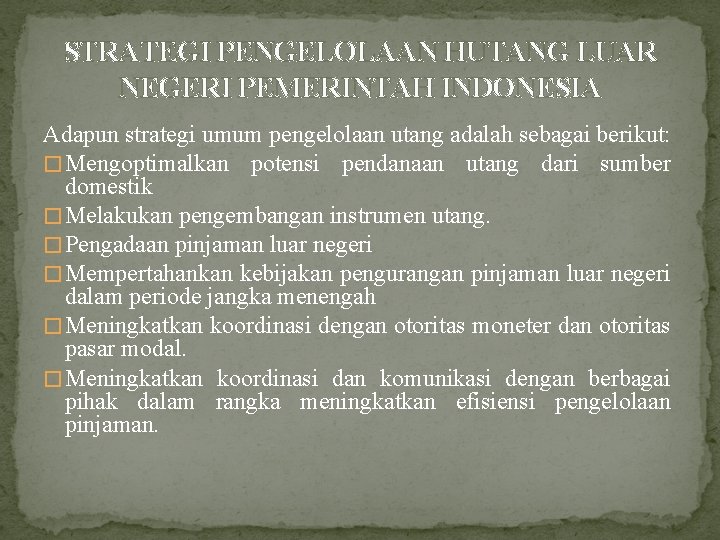 STRATEGI PENGELOLAAN HUTANG LUAR NEGERI PEMERINTAH INDONESIA Adapun strategi umum pengelolaan utang adalah sebagai