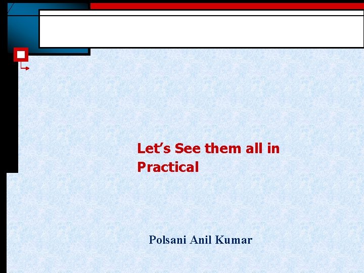 Let’s See them all in Practical Polsani Anil Kumar Let’s See them all in Practical Polsani Anil Kumar