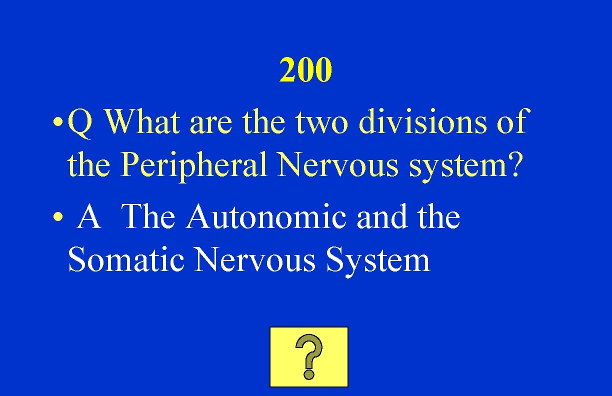 200 • Q What are the two divisions of the Peripheral Nervous system? •