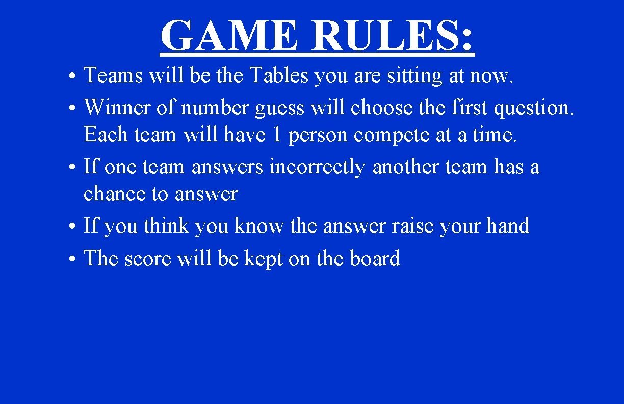 GAME RULES: • Teams will be the Tables you are sitting at now. •