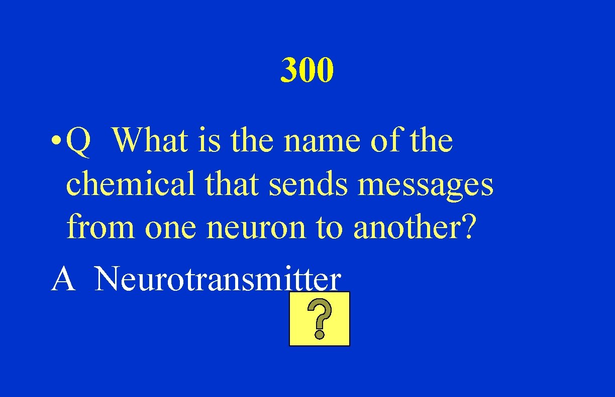 300 • Q What is the name of the chemical that sends messages from