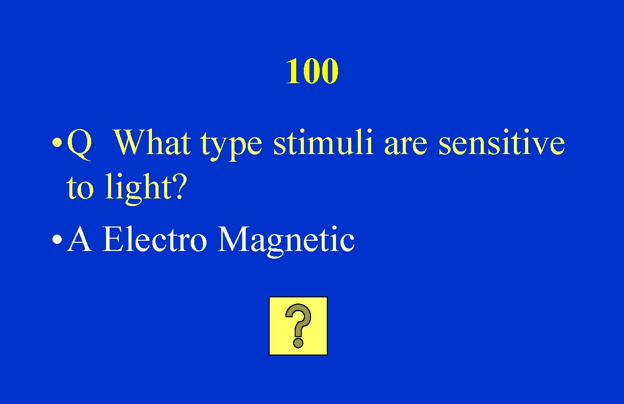 100 • Q What type stimuli are sensitive to light? • A Electro Magnetic
