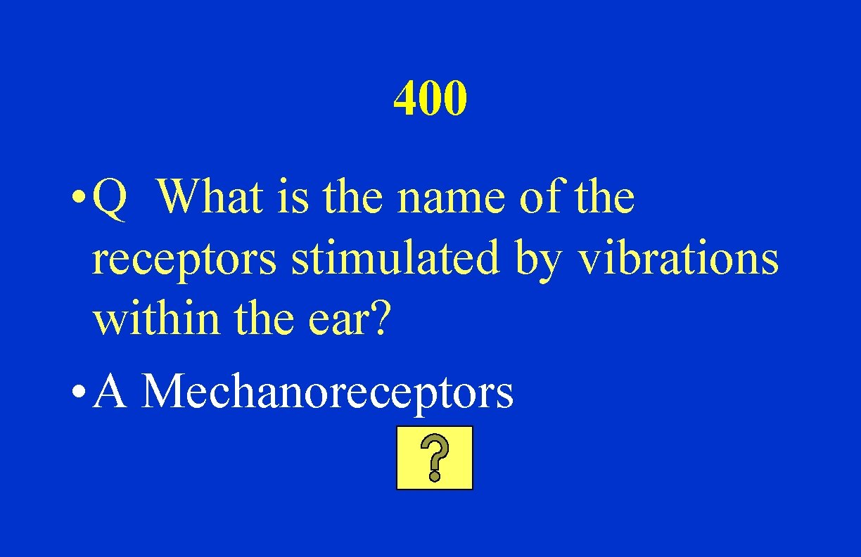400 • Q What is the name of the receptors stimulated by vibrations within