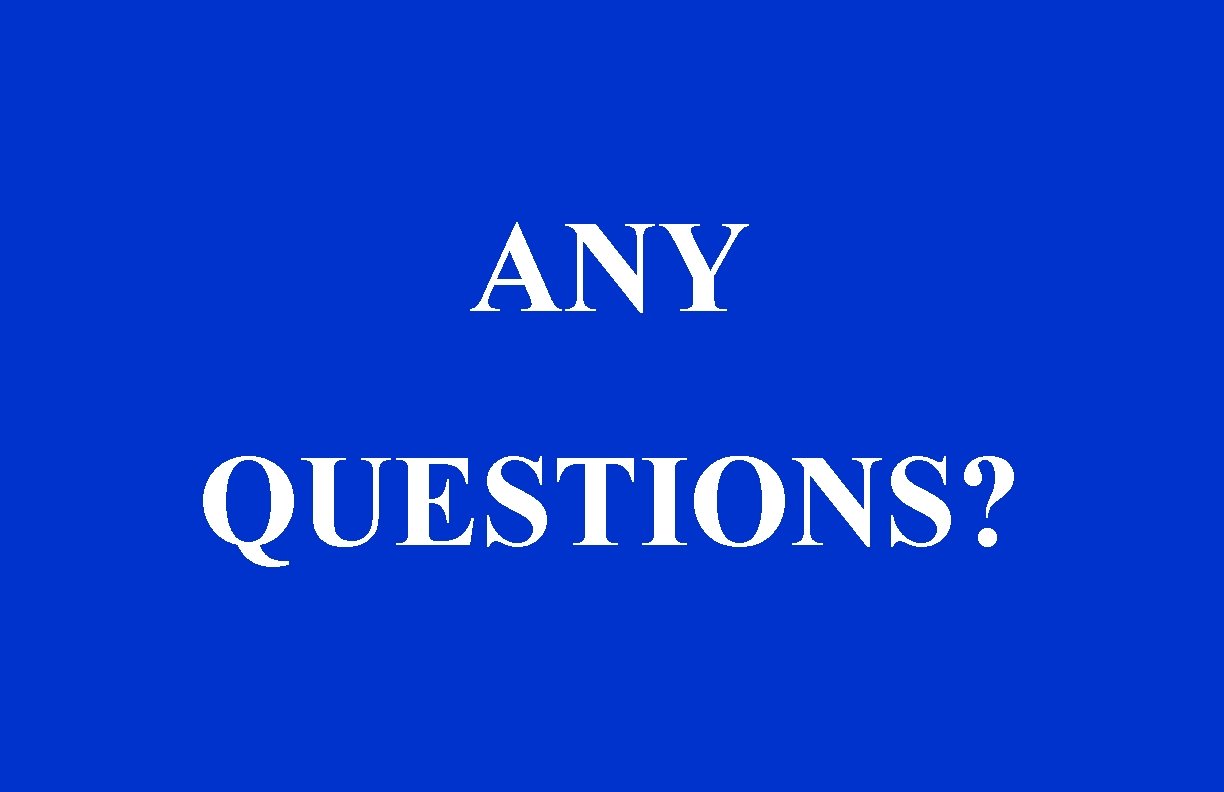 ANY QUESTIONS? 