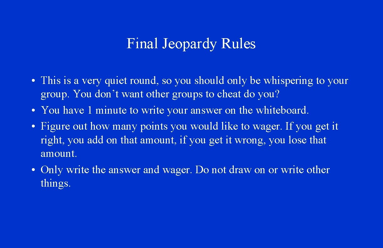 Final Jeopardy Rules • This is a very quiet round, so you should only