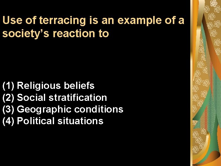 Use of terracing is an example of a society’s reaction to (1) Religious beliefs