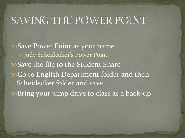 SAVING THE POWER POINT Save Power Point as your name Judy Scheidecker’s Power Point