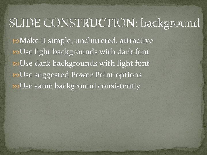 SLIDE CONSTRUCTION: background Make it simple, uncluttered, attractive Use light backgrounds with dark font