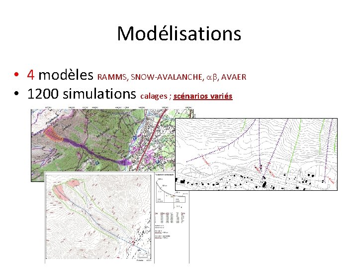 Modélisations • 4 modèles RAMMS, SNOW-AVALANCHE, , AVAER • 1200 simulations calages ; scénarios