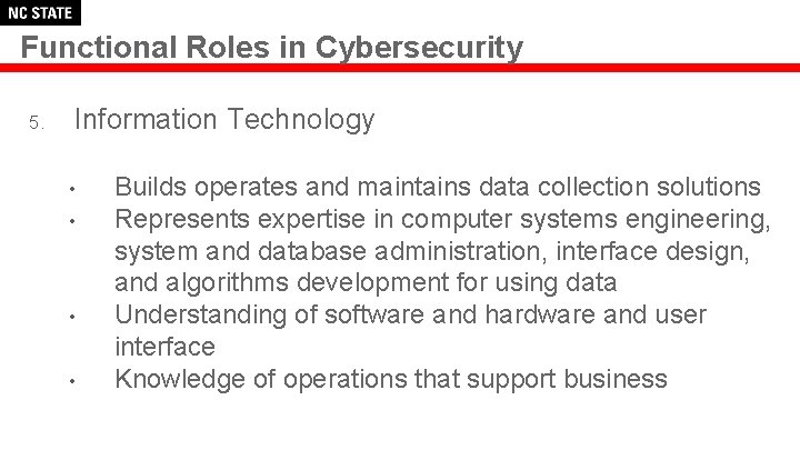 Functional Roles in Cybersecurity 5. Information Technology • • Builds operates and maintains data