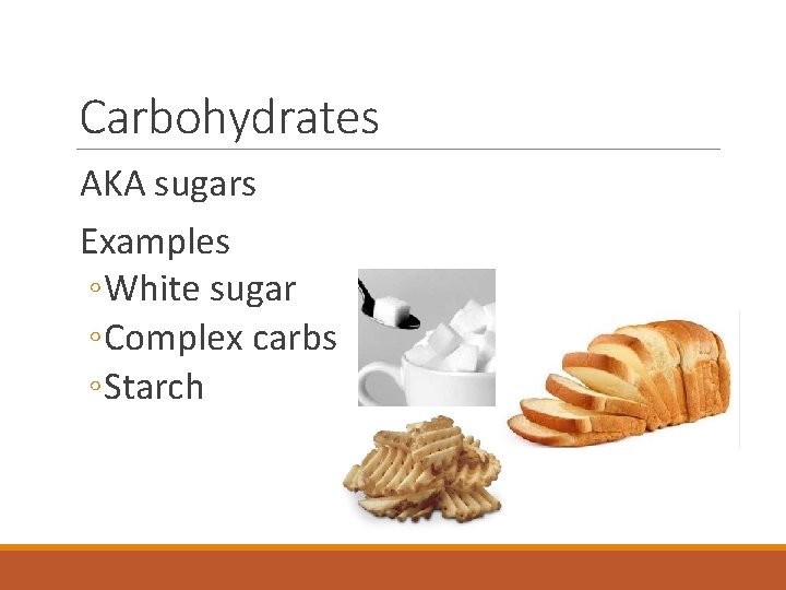 Carbohydrates AKA sugars Examples ◦ White sugar ◦ Complex carbs ◦ Starch 