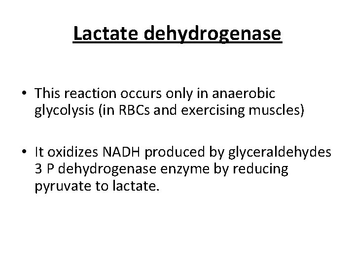 Lactate dehydrogenase • This reaction occurs only in anaerobic glycolysis (in RBCs and exercising