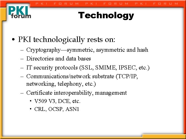 Technology • PKI technologically rests on: – – Cryptography—symmetric, asymmetric and hash Directories and