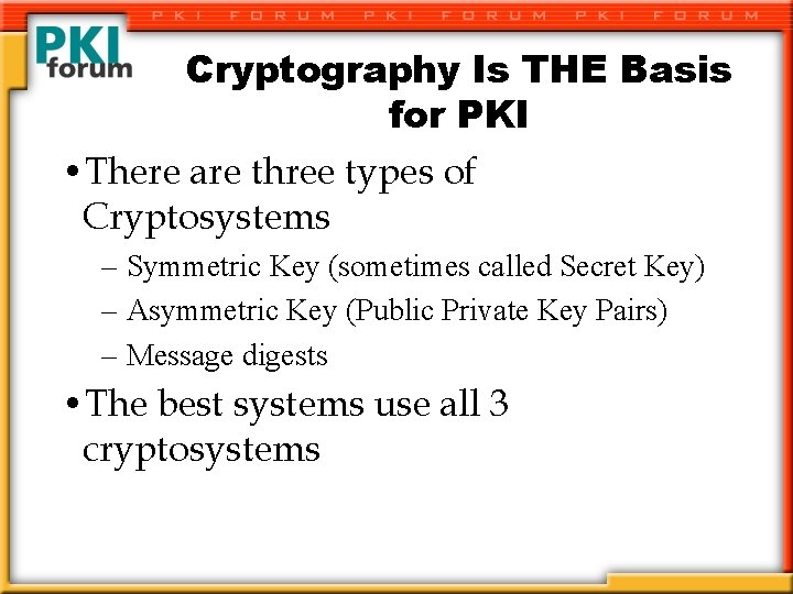 Cryptography Is THE Basis for PKI • There are three types of Cryptosystems –