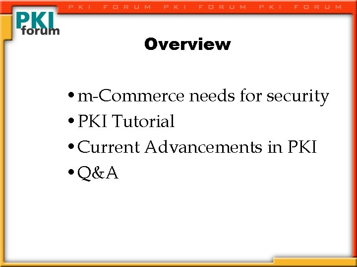 Overview • m-Commerce needs for security • PKI Tutorial • Current Advancements in PKI