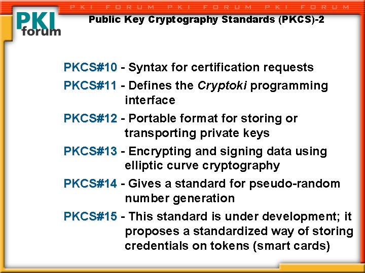 Public Key Cryptography Standards (PKCS)-2 PKCS#10 - Syntax for certification requests PKCS#11 - Defines