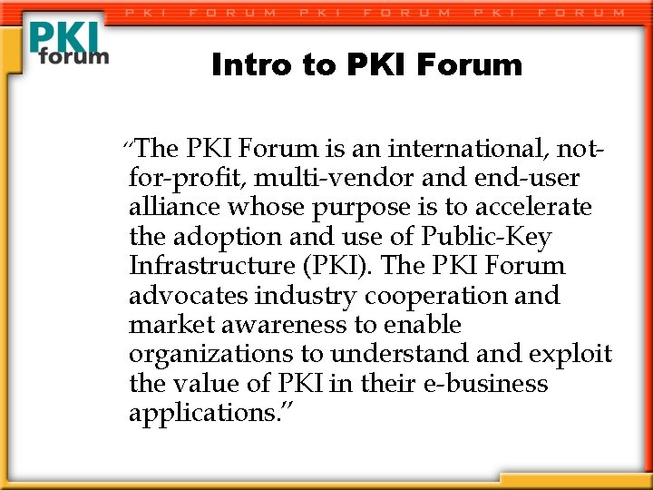 Intro to PKI Forum “The PKI Forum is an international, notfor-profit, multi-vendor and end-user