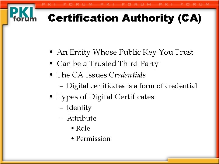 Certification Authority (CA) • An Entity Whose Public Key You Trust • Can be