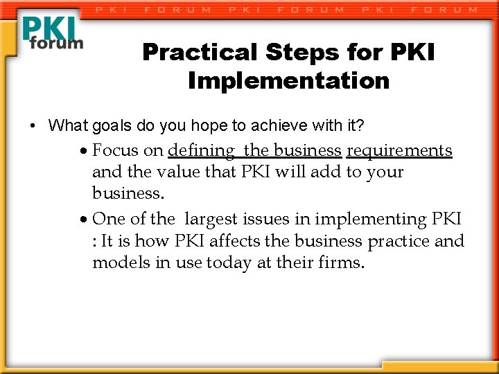 Practical Steps for PKI Implementation • What goals do you hope to achieve with
