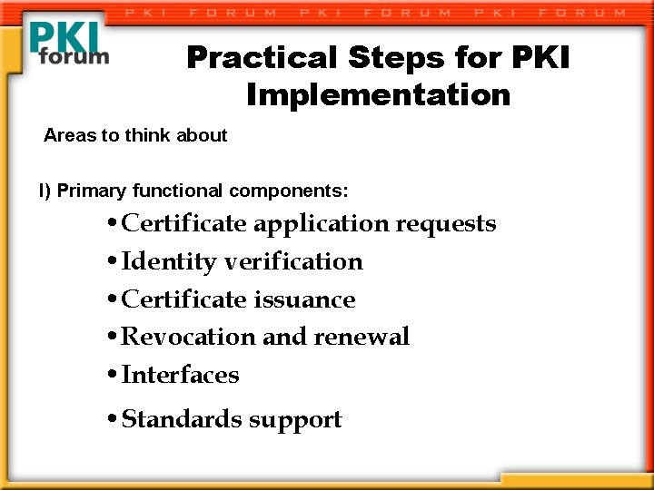 Practical Steps for PKI Implementation Areas to think about I) Primary functional components: •