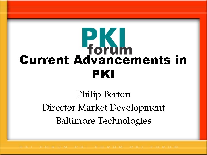 Current Advancements in PKI Philip Berton Director Market Development Baltimore Technologies 