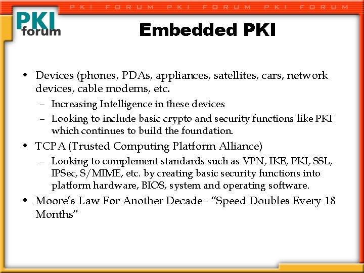 Embedded PKI • Devices (phones, PDAs, appliances, satellites, cars, network devices, cable modems, etc.