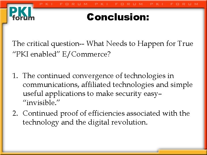 Conclusion: The critical question-- What Needs to Happen for True “PKI enabled” E/Commerce? 1.