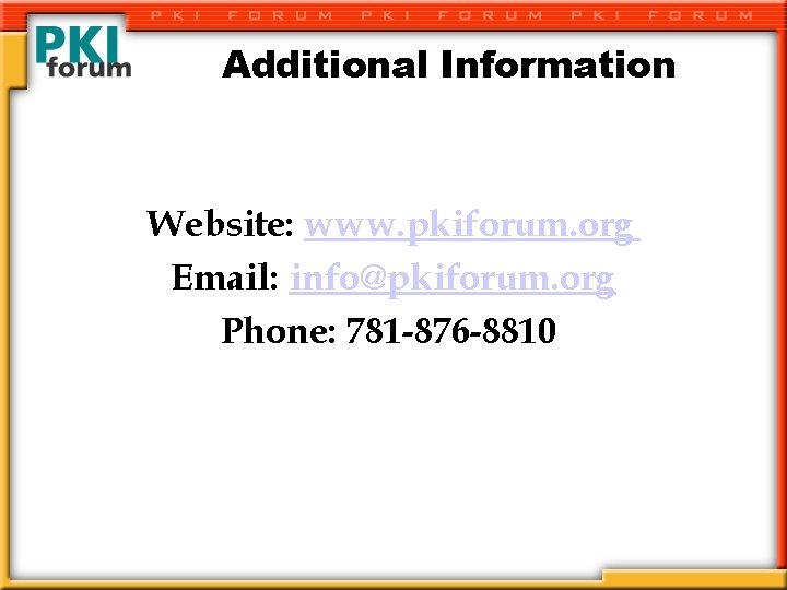 Additional Information Website: www. pkiforum. org Email: info@pkiforum. org Phone: 781 -876 -8810 