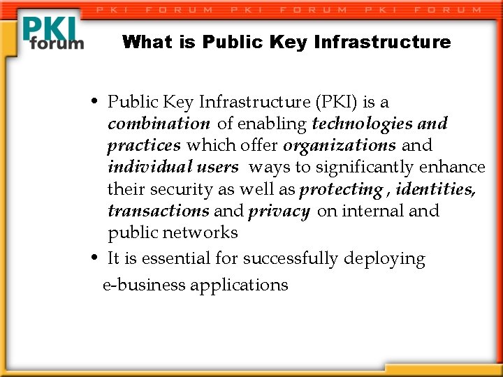 What is Public Key Infrastructure • Public Key Infrastructure (PKI) is a combination of