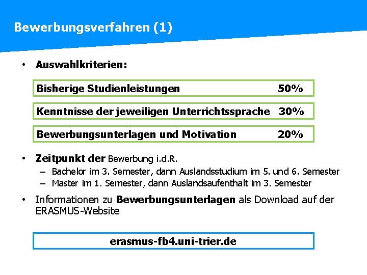 Bewerbungsverfahren (1) • Auswahlkriterien: Bisherige Studienleistungen 50% Kenntnisse der jeweiligen Unterrichtssprache 30% Bewerbungsunterlagen und