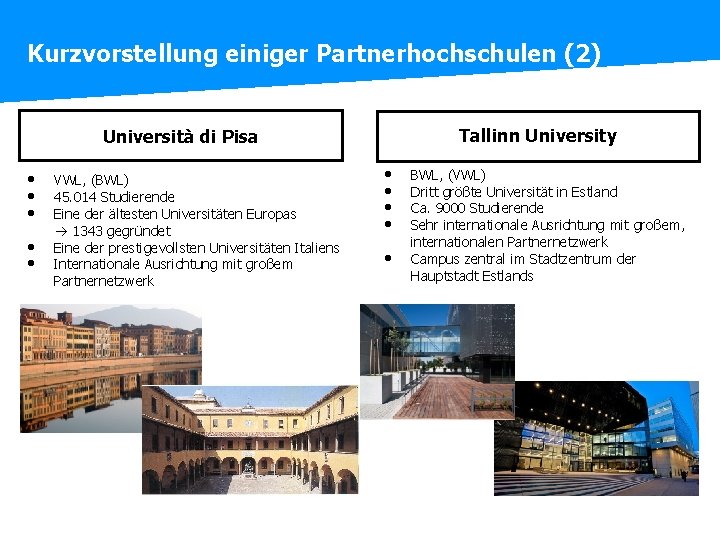 Kurzvorstellung einiger Partnerhochschulen (2) Tallinn University Università di Pisa • • • VWL, (BWL)