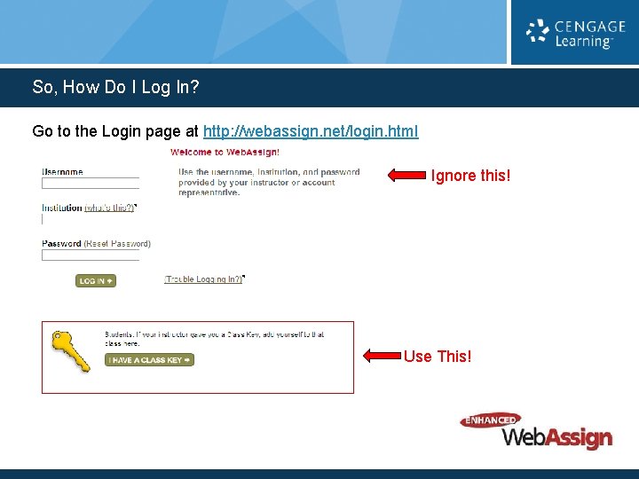 So, How Do I Log In? Go to the Login page at http: //webassign.