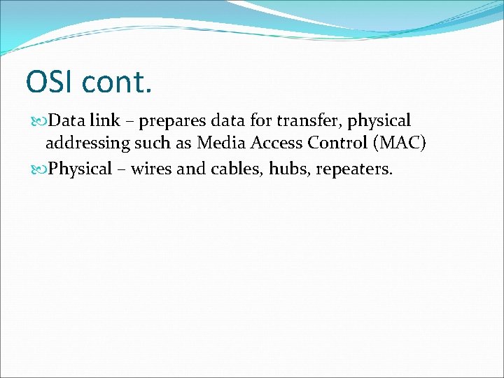 OSI cont. Data link – prepares data for transfer, physical addressing such as Media