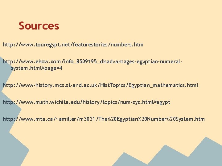 Sources http: //www. touregypt. net/featurestories/numbers. htm http: //www. ehow. com/info_8509195_disadvantages-egyptian-numeralsystem. html#page=4 http: //www-history. mcs.