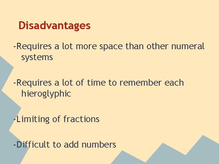 Disadvantages -Requires a lot more space than other numeral systems -Requires a lot of
