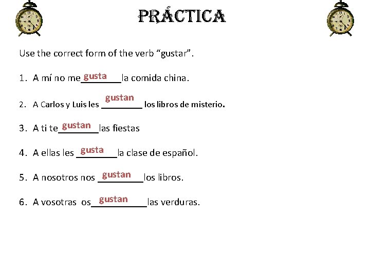 PrÁctica Use the correct form of the verb “gustar”. gusta 1. A mí no PrÁctica Use the correct form of the verb “gustar”. gusta 1. A mí no
