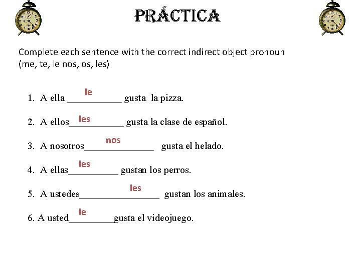 PrÁctica Complete each sentence with the correct indirect object pronoun (me, te, le nos,