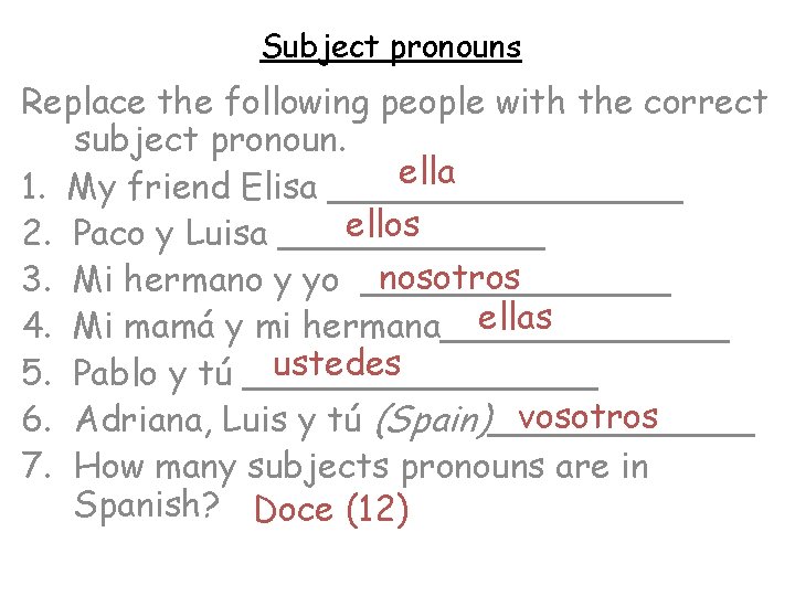 Subject pronouns Replace the following people with the correct subject pronoun. ella 1. My Subject pronouns Replace the following people with the correct subject pronoun. ella 1. My