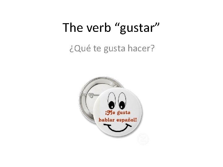 The verb “gustar” ¿Qué te gusta hacer? The verb “gustar” ¿Qué te gusta hacer?