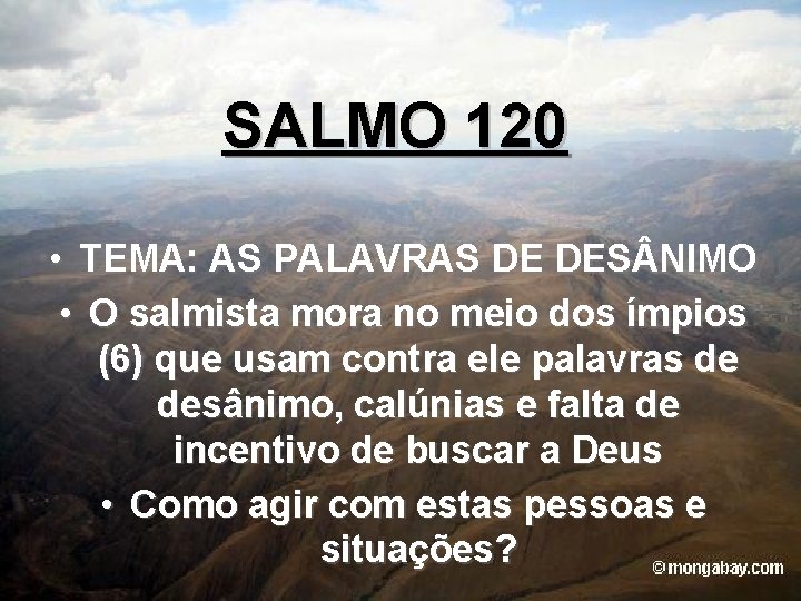 SALMO 120 • TEMA: AS PALAVRAS DE DES NIMO • O salmista mora no