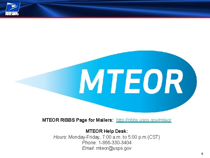 MTEOR RIBBS Page for Mailers: http: //ribbs. usps. gov/mteor MTEOR Help Desk: Hours: Monday-Friday,