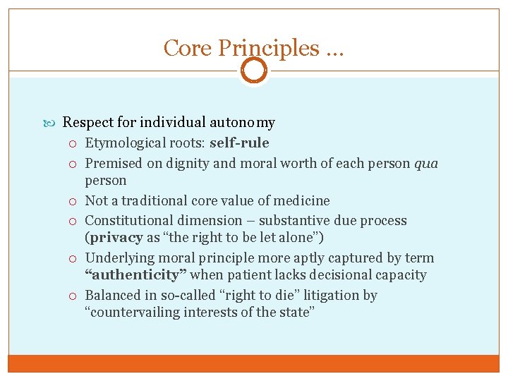 Core Principles … Respect for individual autonomy Etymological roots: self-rule Premised on dignity and