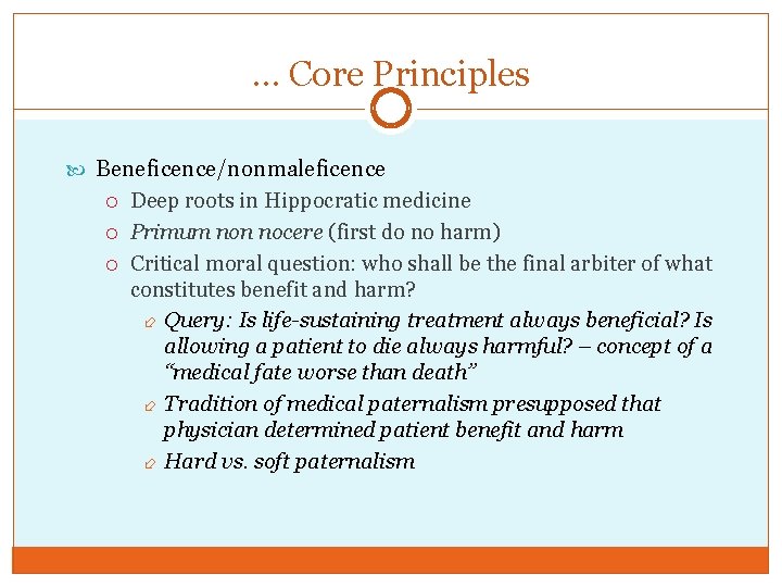 … Core Principles Beneficence/nonmaleficence Deep roots in Hippocratic medicine Primum non nocere (first do