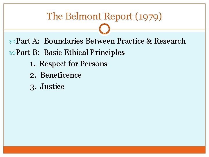 The Belmont Report (1979) Part A: Boundaries Between Practice & Research Part B: Basic