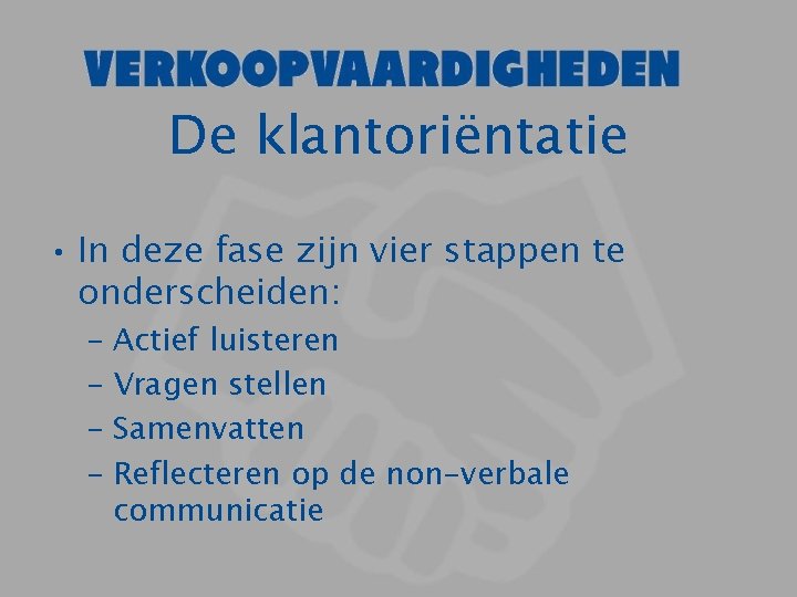 De klantoriëntatie • In deze fase zijn vier stappen te onderscheiden: – Actief luisteren