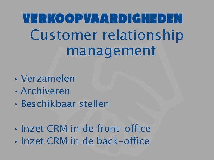 Customer relationship management • Verzamelen • Archiveren • Beschikbaar stellen • Inzet CRM in